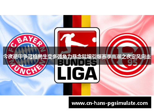 今夜德甲争冠格局生变多强角力悬念陡增引爆赛季高潮之夜定风向走