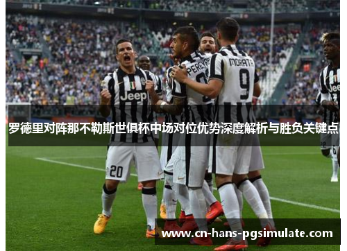罗德里对阵那不勒斯世俱杯中场对位优势深度解析与胜负关键点