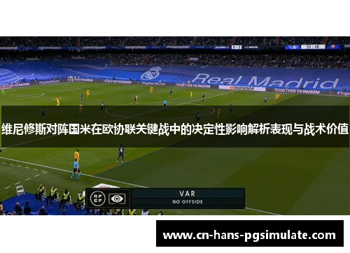 维尼修斯对阵国米在欧协联关键战中的决定性影响解析表现与战术价值