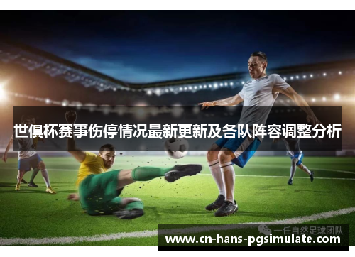 世俱杯赛事伤停情况最新更新及各队阵容调整分析 世俱杯赛事伤停情况最新更新及各队阵容调整分析