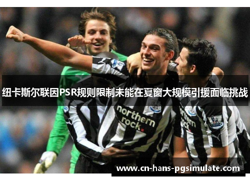 纽卡斯尔联因PSR规则限制未能在夏窗大规模引援面临挑战