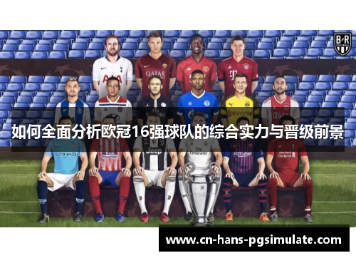 如何全面分析欧冠16强球队的综合实力与晋级前景