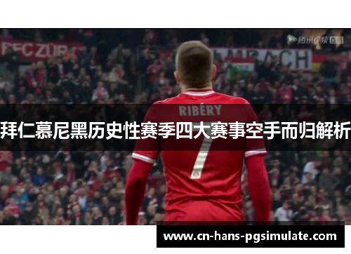 拜仁慕尼黑历史性赛季四大赛事空手而归解析