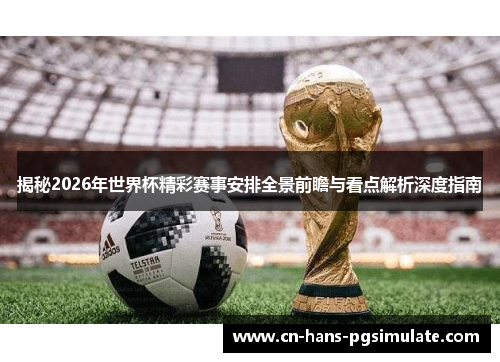 揭秘2026年世界杯精彩赛事安排全景前瞻与看点解析深度指南 揭秘2026年世界杯精彩赛事安排全景前瞻与看点解析深度指南
