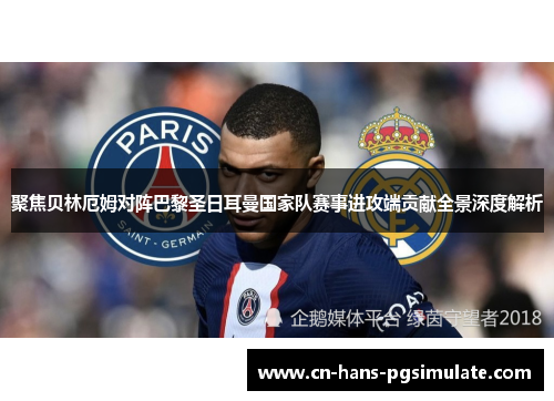 聚焦贝林厄姆对阵巴黎圣日耳曼国家队赛事进攻端贡献全景深度解析 聚焦贝林厄姆对阵巴黎圣日耳曼国家队赛事进攻端贡献全景深度解析